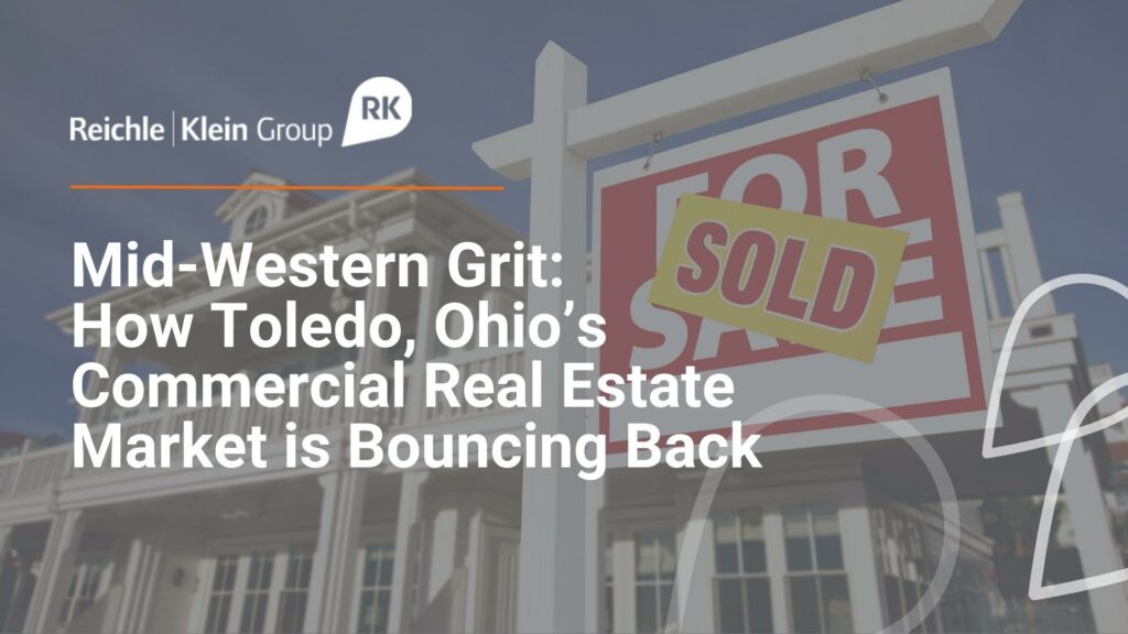 Mid-Western Grit How Toledo, Ohio’s Commercial Real Estate Market is Bouncing Back